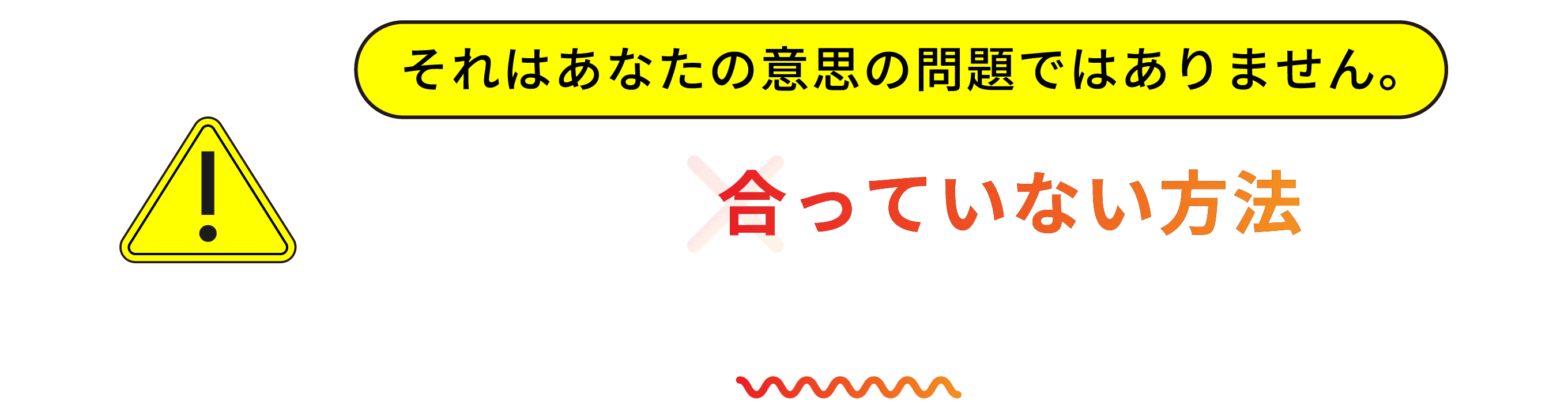 それはあなたの意思の問題ではありません。あなたに合っていない方法を選んでいるだけです。